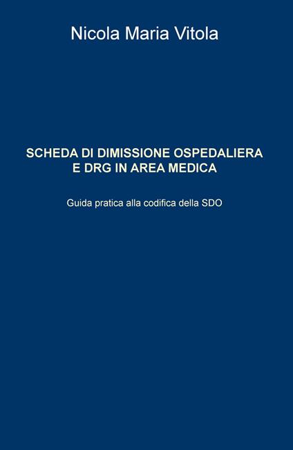 Scheda di dimissione ospedaliera e DRG in area medica. Guida pratica alla codifica della SDO - Nicola Maria Vitola - copertina