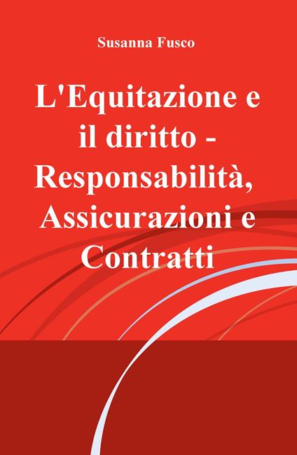 L' equitazione e il diritto. Responsabilità, assicurazioni e contratti - Susanna Fusco - copertina