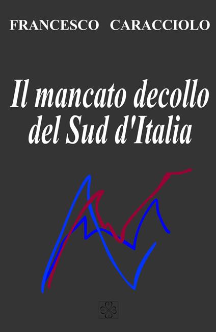 Il mancato decollo del Sud d'Italia - Francesco Caracciolo - copertina