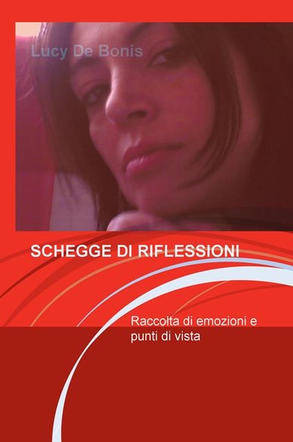 Schegge di riflessioni. Raccolta di emozioni e punti di vista - Lucia De Bonis - copertina