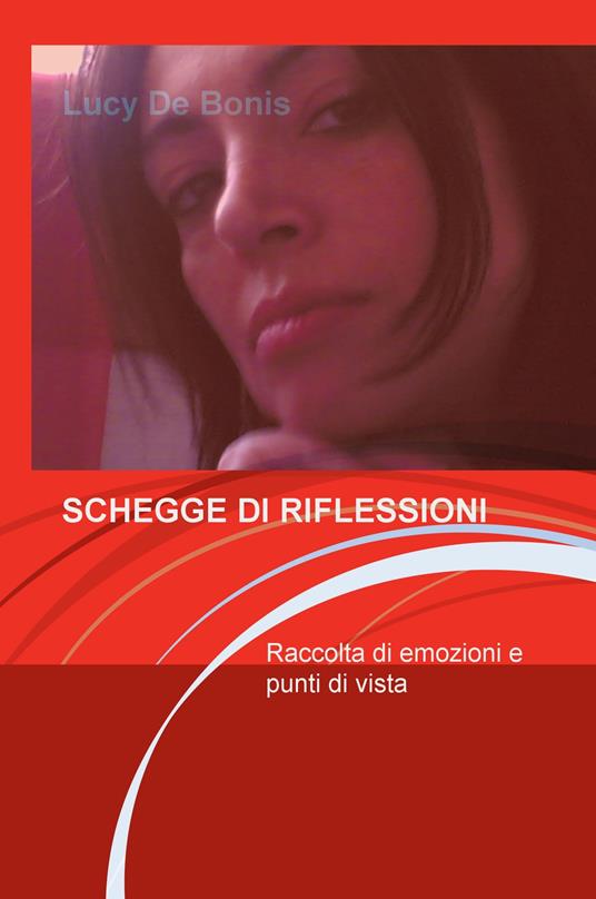 Schegge di riflessioni. Raccolta di emozioni e punti di vista - Lucia De Bonis - copertina