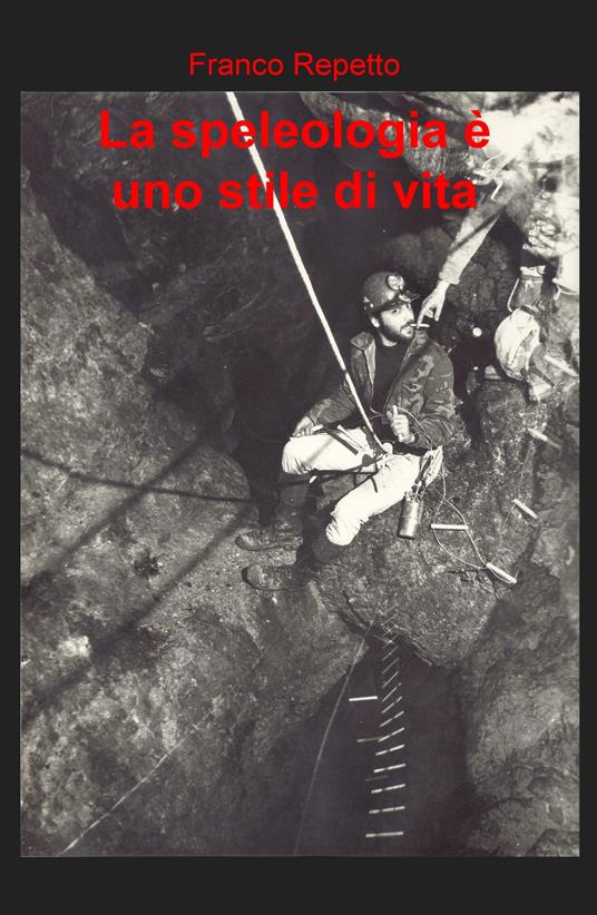 La speleologia è uno stile di vita - Franco Repetto - copertina