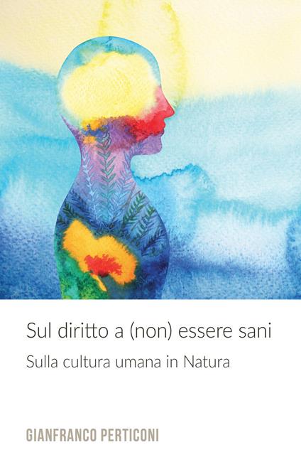 Sul diritto a (non) essere sani. Sulla cultura umana in natura - Gianfranco Perticoni - copertina
