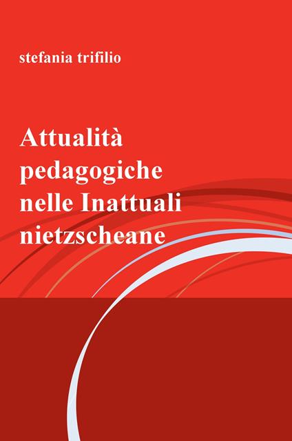 Attualità pedagogiche nelle Inattuali nietzscheane - Stefania Trifilio - copertina