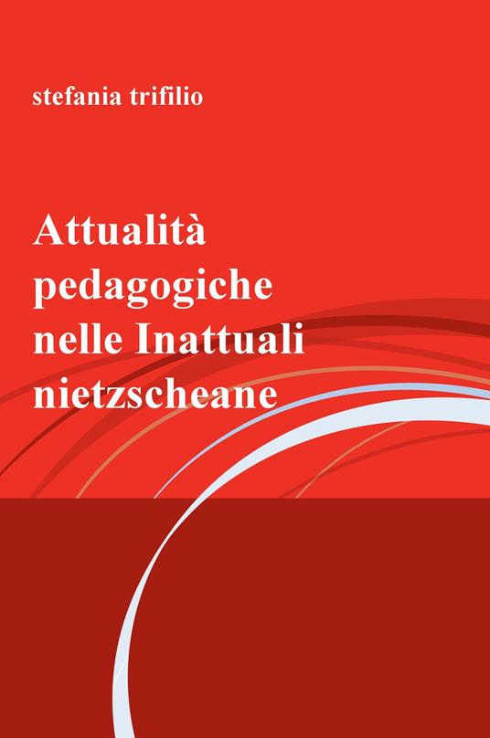 Attualità pedagogiche nelle Inattuali nietzscheane - Stefania Trifilio - copertina