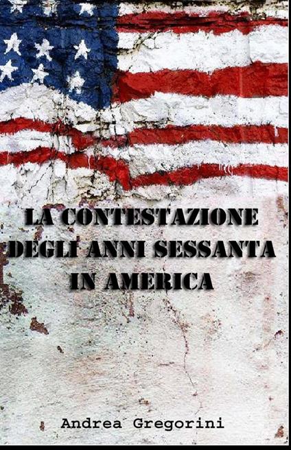 La contestazione degli anni Sessanta in America - Andrea Gregorini - copertina