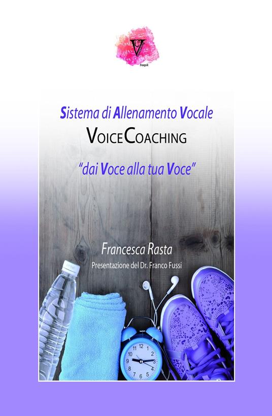 Voicecoaching. Dai voce alla tua voce. Il sistema di allenamento vocale - Francesca Rasta - copertina