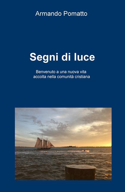 Segni di luce. Benvenuto a una nuova vita accolta nella comunità cristiana - Armando Pomatto - copertina