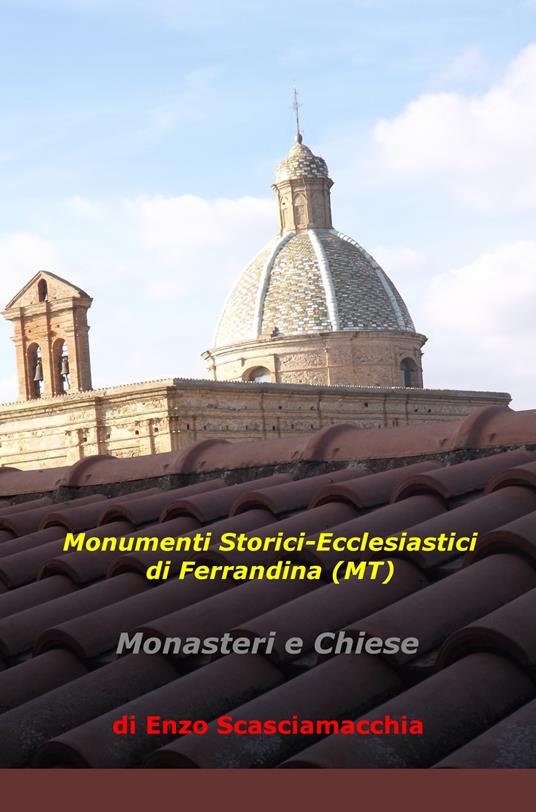 Monumenti storici-ecclesiastici di Ferrandina (MT). Monasteri e chiese - Enzo Scasciamacchia - copertina