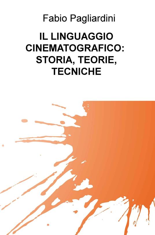 Il linguaggio cinematografico: storia, teorie, tecniche - Fabio Pagliardini - copertina
