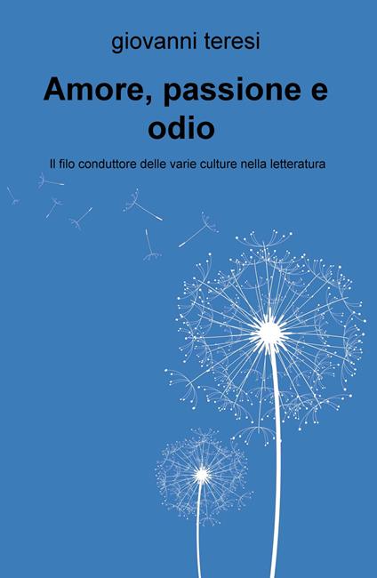 Amore, passione e odio. Il filo conduttore delle varie culture nella letteratura - Giovanni Teresi - copertina