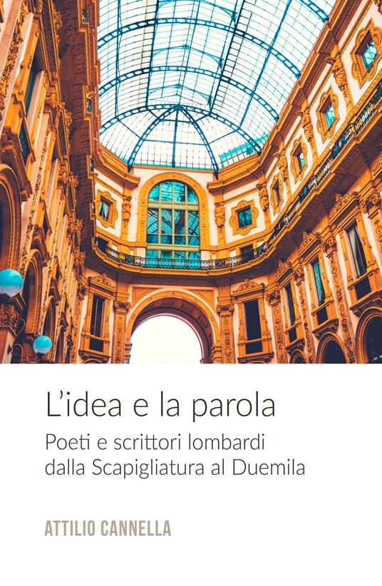 L' idea e la parola. Poeti e scrittori lombardi dalla Scapigliatura al Duemila - Attilio Cannella - copertina