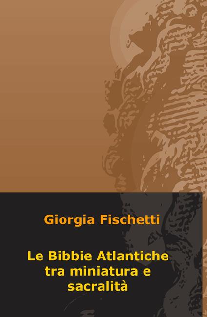 Le Bibbie atlantiche tra miniatura e sacralità - Giorgia Fischetti - copertina