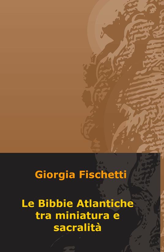 Le Bibbie atlantiche tra miniatura e sacralità - Giorgia Fischetti - copertina