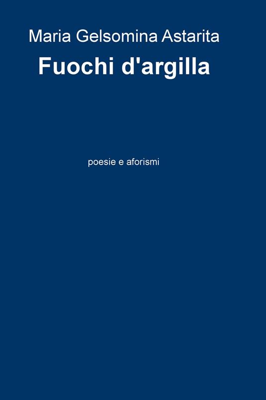 Fuochi di argilla - Maria Gelsomina Astarita - copertina