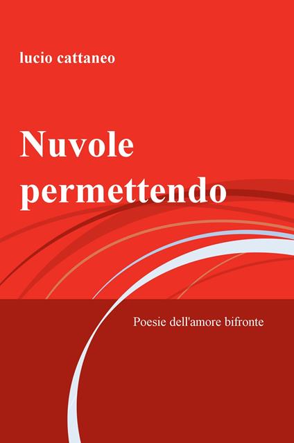 Nuvole permettendo. Poesie dell'amore bifronte - Lucio Cattaneo - copertina