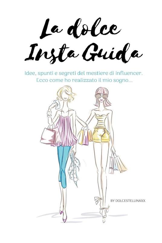 La dolce insta guida. Idee, spunti e segreti del mestiere di influencer. Ecco come ho realizzato il mio sogno... - Elena Profumo - ebook