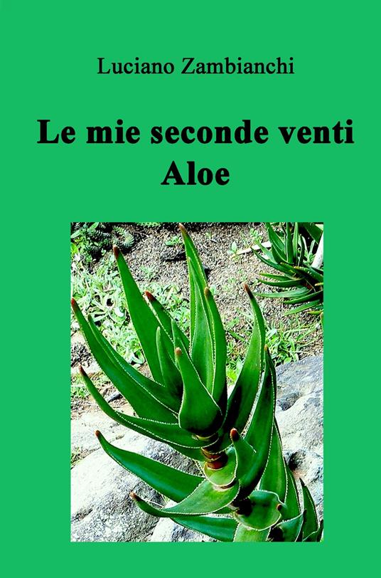 Le mie seconde venti aloe. Esperienze personali e storie di specie e di botanici - Luciano Zambianchi - copertina