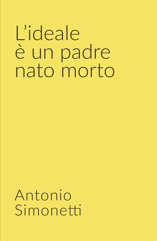 L' ideale è un padre nato morto - Antonio Simonetti - copertina