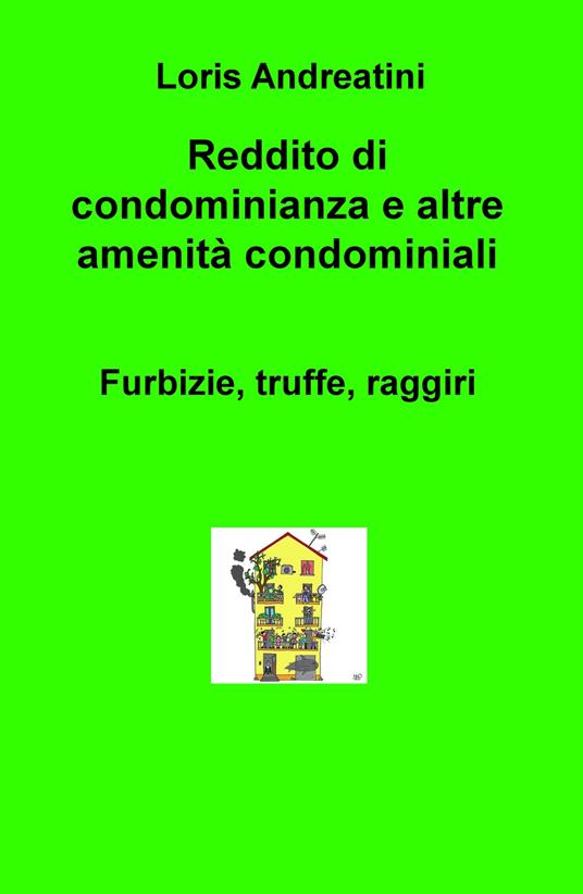 Reddito di condominianza e altre amenità condominiali. Furbizie, truffe, raggiri - Loris Andreatini - copertina