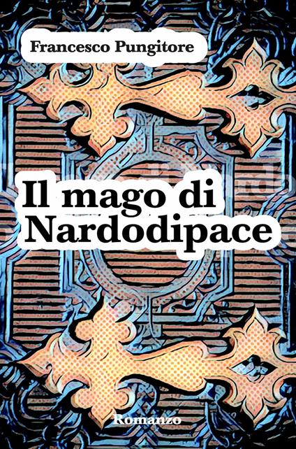 Il mago di Nardodipace - Francesco Pungitore - copertina