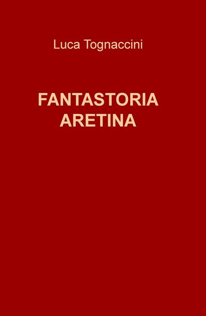 Fantastoria aretina - Luca Tognaccini - copertina
