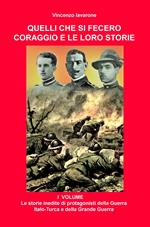 Quelli che si fecero coraggio e le loro storie. Vol. 1: storie inedite di protagonisti della Guerra Italo-Turca e della Grande Guerra, Le.