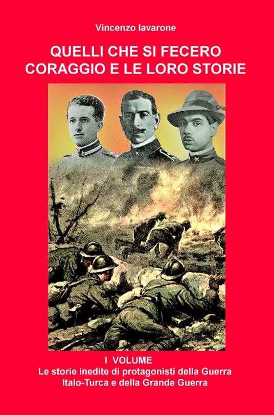 Quelli che si fecero coraggio e le loro storie. Vol. 1: storie inedite di protagonisti della Guerra Italo-Turca e della Grande Guerra, Le. - Vincenzo Iavarone - copertina