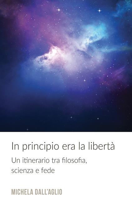 In principio era la libertà. Un itinerario tra filosofia, scienza e fede - Michela Dall'Aglio - copertina