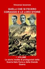 Quelli che si fecero coraggio e le loro storie. Vol. 1: storie inedite di protagonisti della Guerra Italo-Turca e della Grande Guerra, Le.