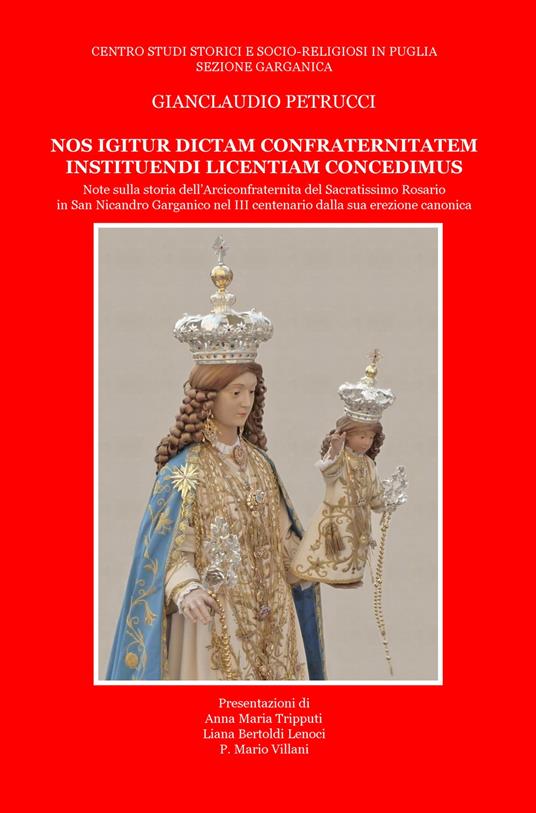 Nos igitur dictam confraternitatem instituendi licentiam concedimus. Note sulla storia dell'Arciconfraternita del Sacratissimo Rosario in San Nicandro Garganico nel 3° centenario dalla sua erezione cattolica - Gianclaudio Petrucci - copertina