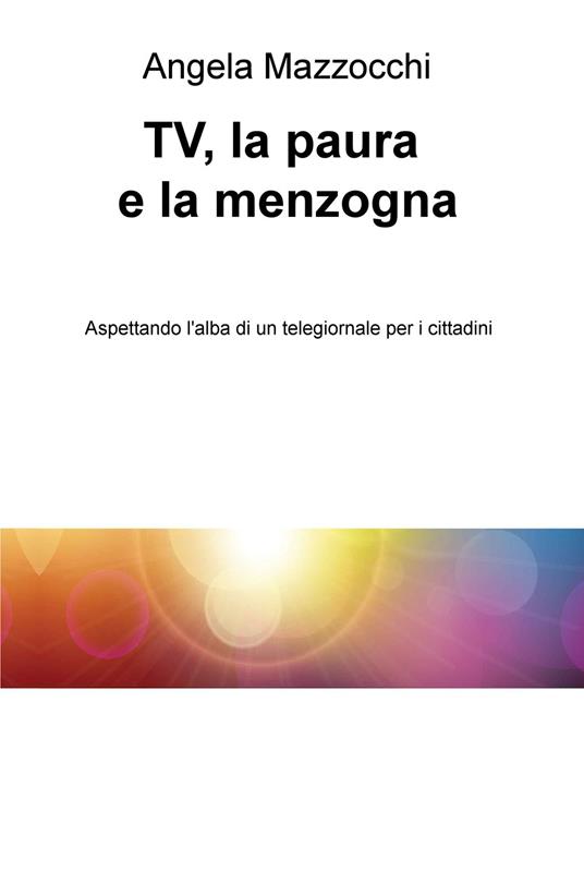 TV, la paura e la menzogna. Aspettando l'alba di un telegiornale per i cittadini - Angela Mazzocchi - copertina