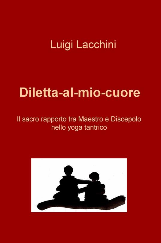 Diletta-al-mio-cuore. Il sacro rapporto tra maestro e discepolo nello yoga tantrico - Luigi Lacchini - copertina