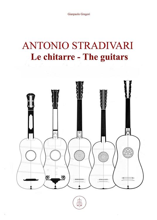 Antonio Stradivari. Le chitarre-Antonio Stradivari. The guitars - Gianpaolo Gregori - copertina
