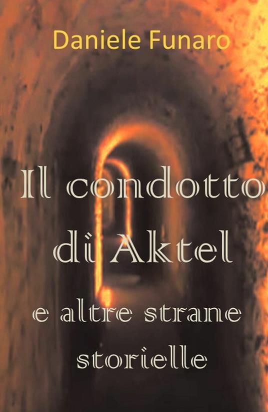 Il condotto di Aktel e altre strane storielle - Daniele Funaro - copertina