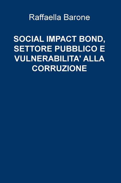 Social impact bond, settore pubblico e vulnerabilità alla corruzione - Raffaella Barone - copertina