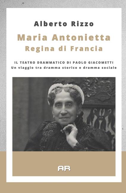 Maria Antonietta regina di Francia. Il teatro drammatico di Paolo Giacometti - Alberto Rizzo - copertina