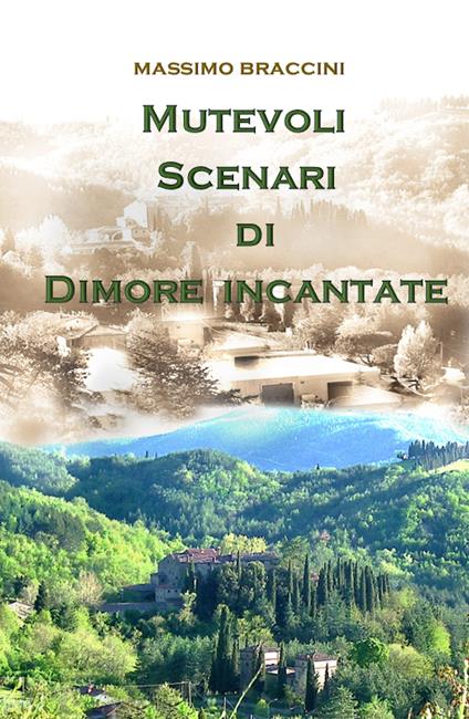Mutevoli scenari di dimore incantate. Una bella battaglia per l'ambiente - Massimo Braccini - copertina