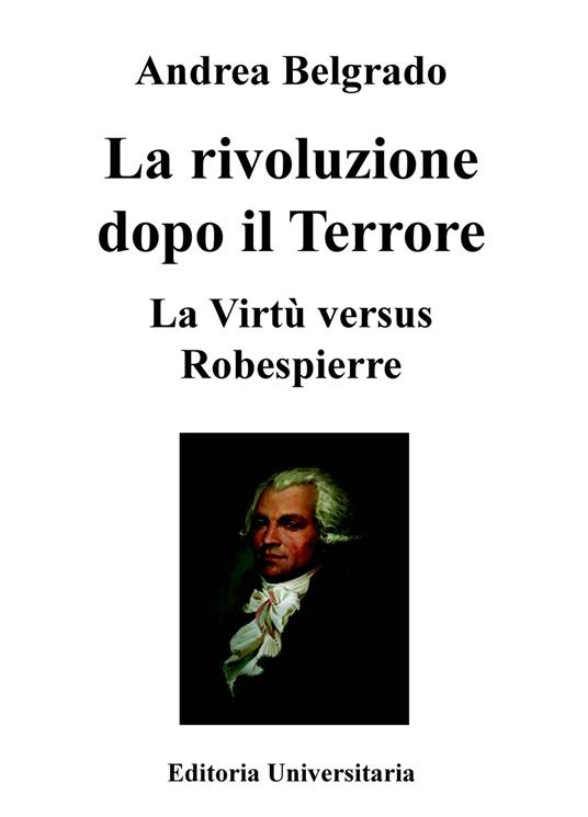 La Rivoluzione dopo il «Terrore». La virtù «versus» Robespierre - Andrea Belgrado - copertina