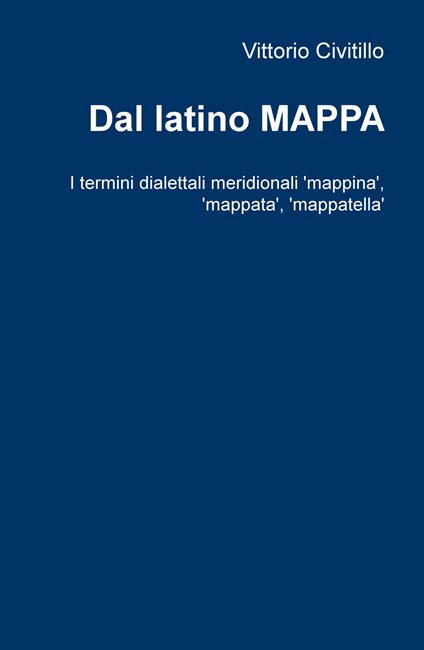 Dal latino mappa. I termini dialettali meridionali 'mappina', 'mappata', 'mappatella' - Vittorio Civitillo - copertina