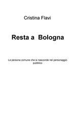 Resta a Bologna. La persona comune che si nasconde nel personaggio pubblico