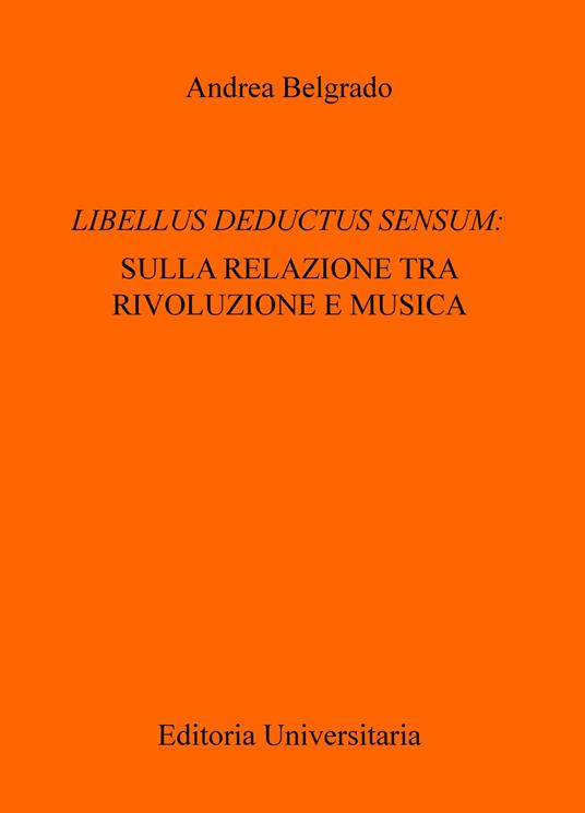 Libellus deductus sensum: sulla relazione tra rivoluzione e musica - Andrea Belgrado - copertina