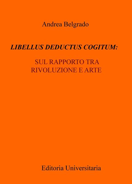 Libellus deductus cogitum: sul rapporto tra rivoluzione e arte - Andrea Belgrado - copertina