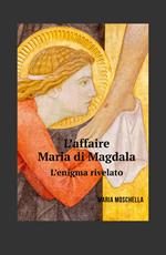 L' affaire Maria di Magdala. L'enigma rivelato