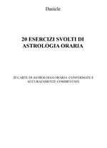 20 esercizi svolti di astrologia oraria. 20 carte di astrologia oraria confermate e accuratamente commentate