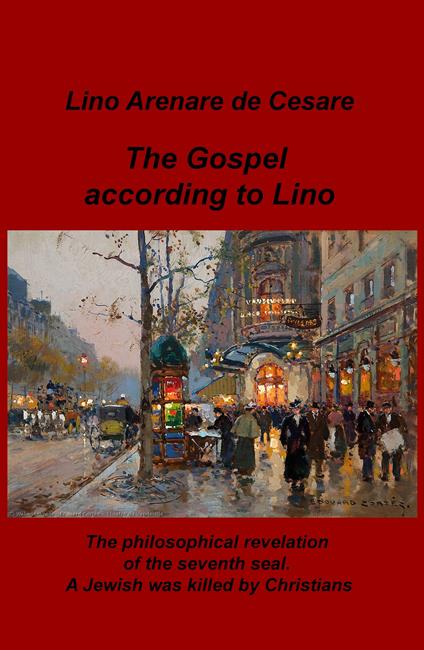 The gospel according to Lino. The philosophical revelation of the seventh seal. A Jewish was killed by Christians. Ediz. italiana - Lino Arenare Zullo - copertina