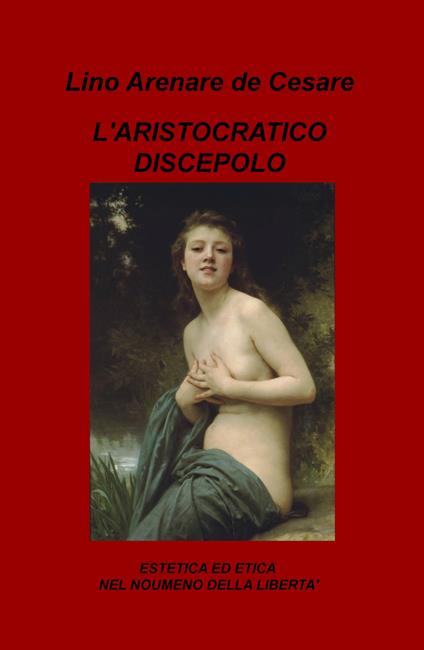 L' aristocratico discepolo. Estetica ed etica nel noumeno della libertà - Lino Arenare Zullo - copertina