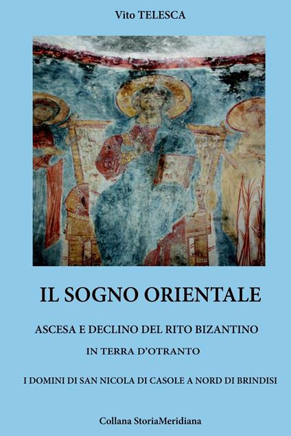 Il sogno orientale. Ascesa e declino del rito bizantino in terra d'Otranto. I domini di San Nicola di Casole a nord di Brindisi - Vito Telesca - ebook