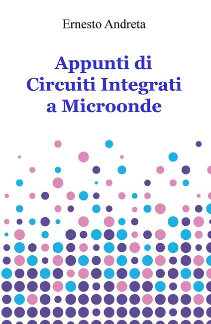 Appunti di circuiti integrati a microonde - Ernesto Andreta - copertina