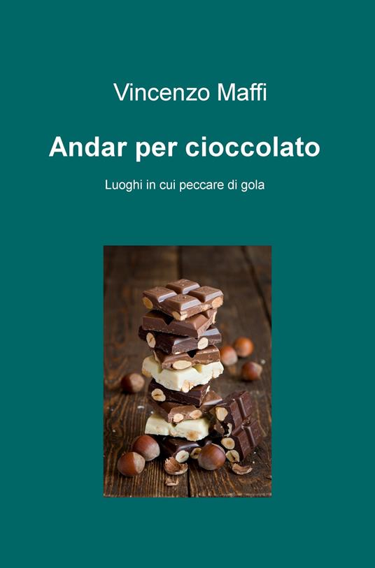 Andar per cioccolato. Luoghi in cui peccare di gola - Vincenzo Maffi - copertina